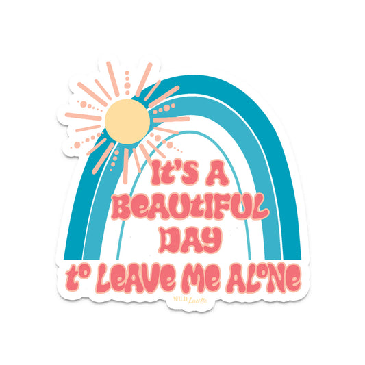 It's a Beautiful Day To Leave Me Alone - 4 Inch Vinyl Sticker Decals