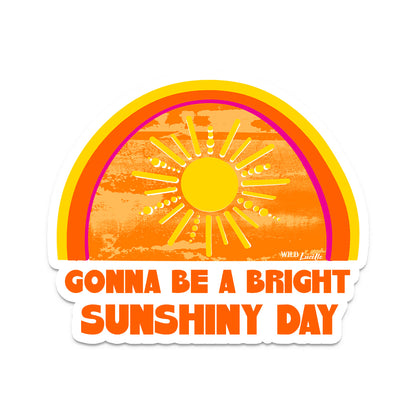 Gonna Be A Bright Sunshiny Day - 4 Inch Vinyl Sticker Decals