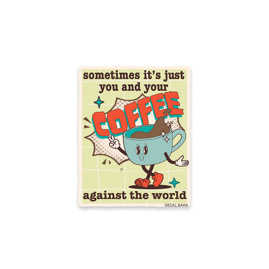 Sometimes It's Just You and Your Coffee Against The World - Vinyl Sticker Decals