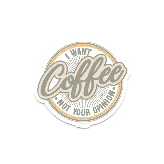 I Want Coffee Not Your Opinion - Sassy Vinyl Sticker Decals