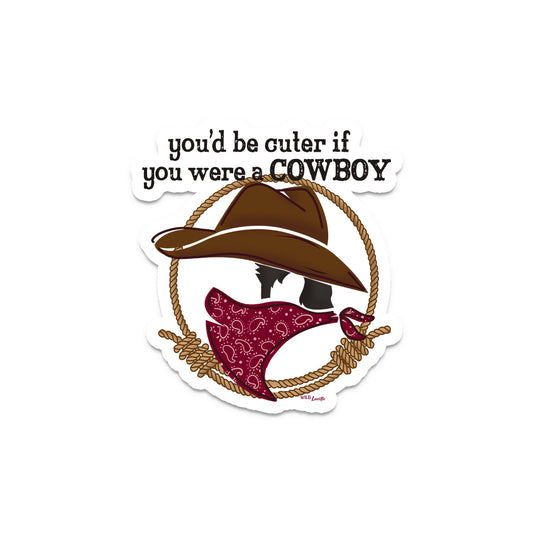 You'd Be Cuter If You Were a Cowboy - Western Vinyl Sticker Decals